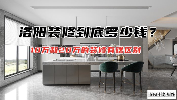 洛陽裝修到底多少錢？10萬和20萬的裝修有啥區(qū)別